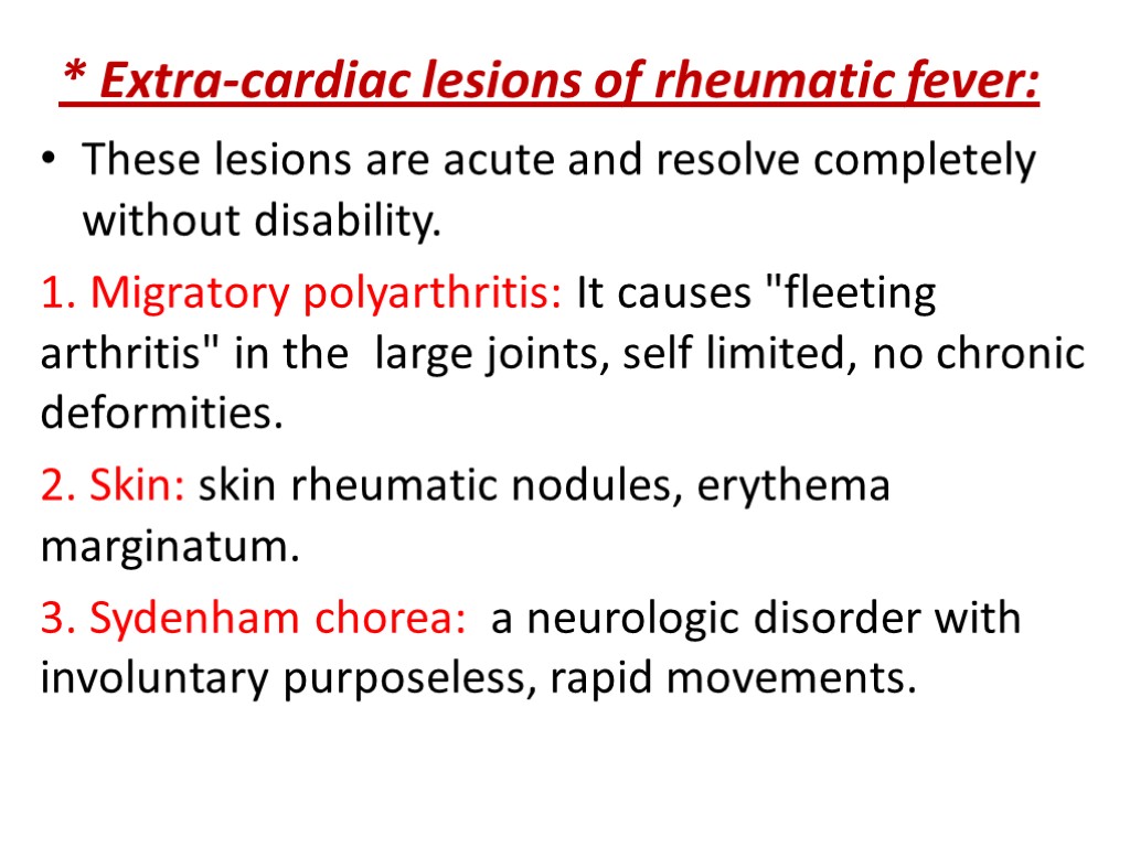 * Extra-cardiac lesions of rheumatic fever: These lesions are acute and resolve completely without